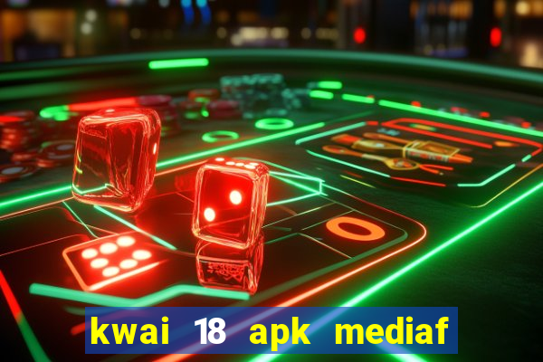 kwai 18 apk mediaf  re